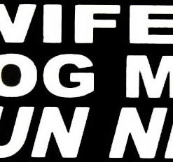 Guns & Ammo 012 My wife yes My dog maybe My gun never