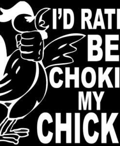 Funny 024 I'd rather be choking my chicken
